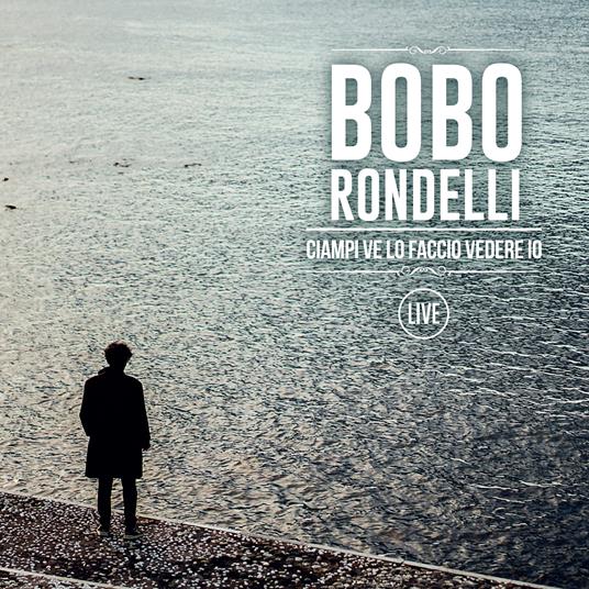 Bobo Rondelli – Ciampi Ve Lo Faccio Vedere Io | Live CD Digipack