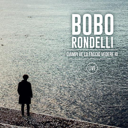Bobo Rondelli – Ciampi Ve Lo Faccio Vedere Io | Live CD Digipack